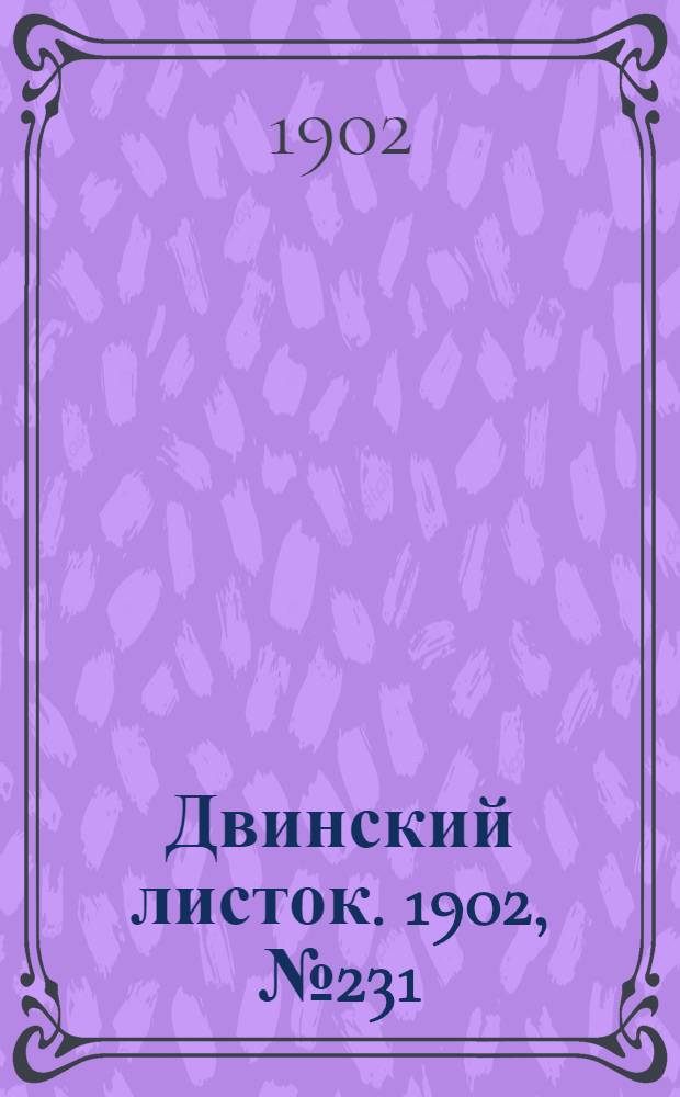 Двинский листок. 1902, № 231 (13 июля) : 1902, № 231 (13 июля)