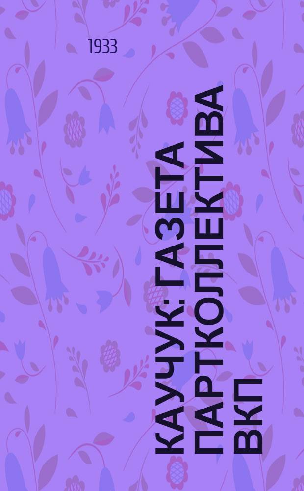 Каучук : Газета партколлектива ВКП(б) и завкома завода СК-2. 1933, № 25(37) (5 апр.) : 1933, № 25(37) (5 апр.)