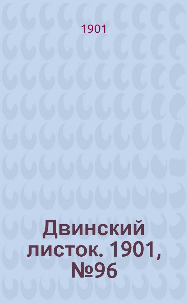 Двинский листок. 1901, № 96 (28 марта) : 1901, № 96 (28 марта)