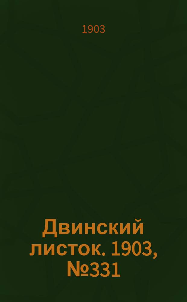 Двинский листок. 1903, № 331 (28 июня) : 1903, № 331 (28 июня)