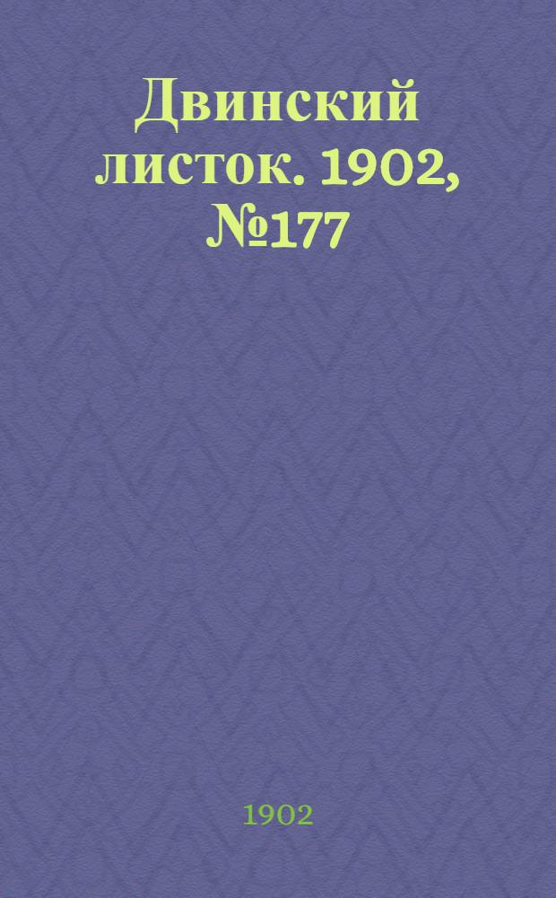 Двинский листок. 1902, № 177 (5 янв.) : 1902, № 177 (5 янв.)