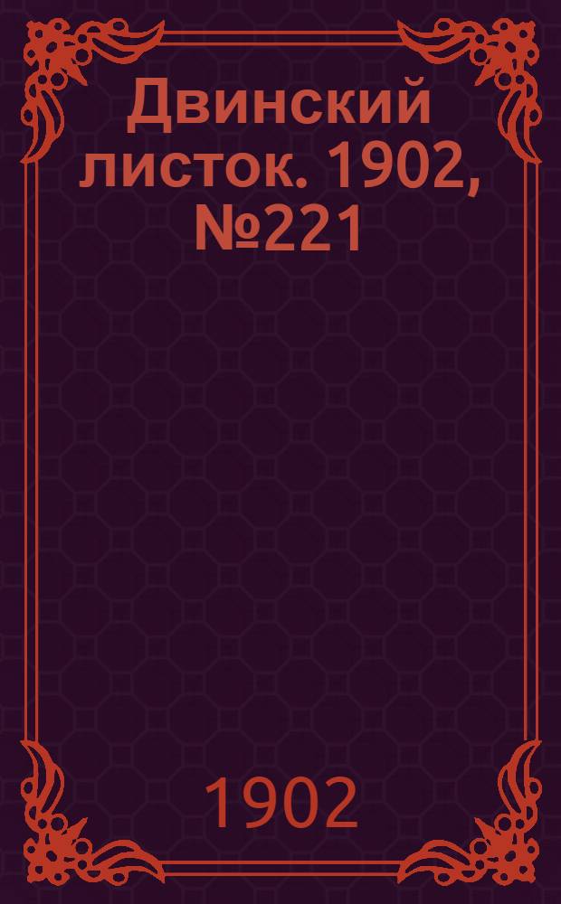Двинский листок. 1902, № 221 (8 июня) : 1902, № 221 (8 июня)