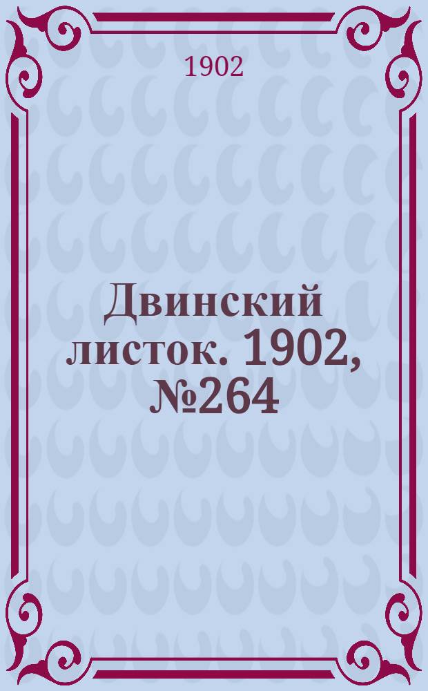 Двинский листок. 1902, № 264 (6 нояб.) : 1902, № 264 (6 нояб.)