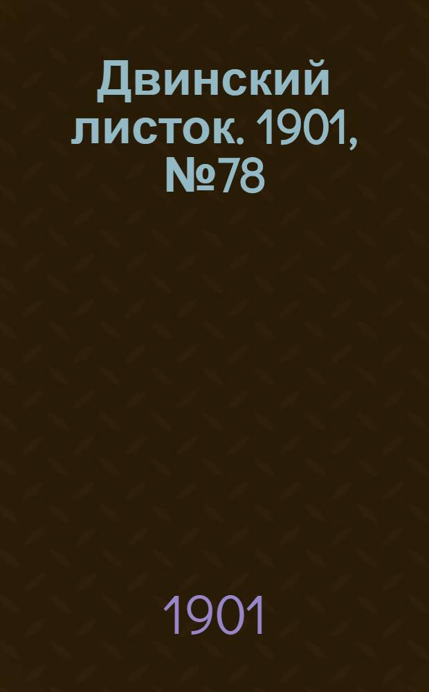 Двинский листок. 1901, № 78 (24 янв.) : 1901, № 78 (24 янв.)