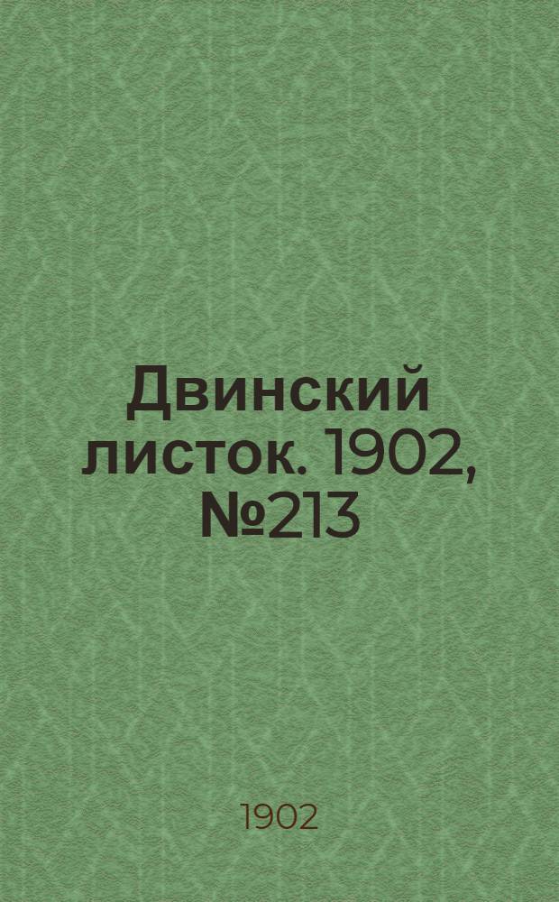 Двинский листок. 1902, № 213 (11 мая) : 1902, № 213 (11 мая)