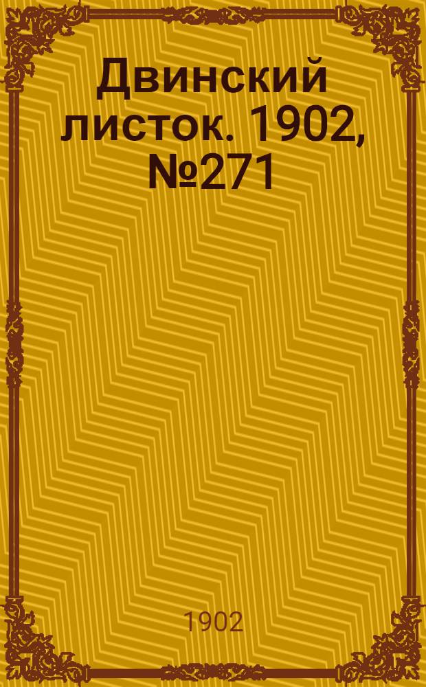 Двинский листок. 1902, № 271 (30 нояб.) : 1902, № 271 (30 нояб.)