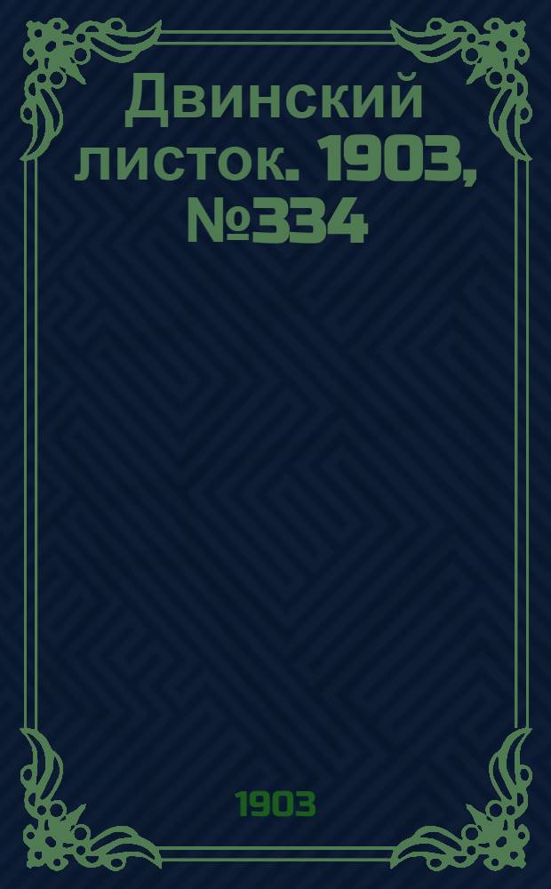 Двинский листок. 1903, № 334 (9 июля) : 1903, № 334 (9 июля)