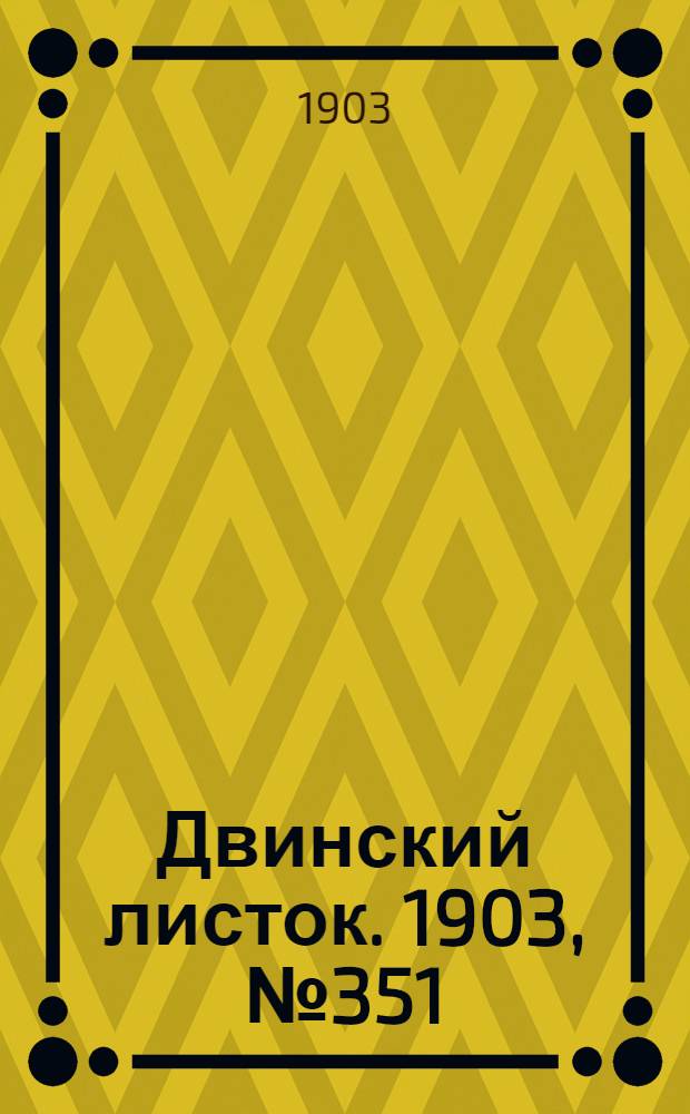 Двинский листок. 1903, № 351 (6 сент.) : 1903, № 351 (6 сент.)