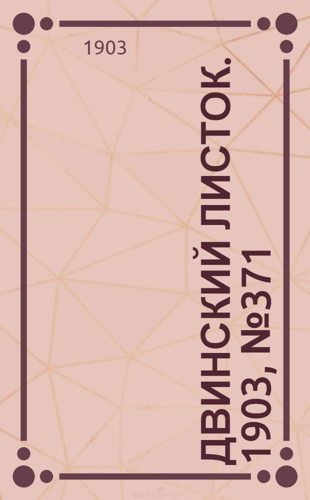 Двинский листок. 1903, № 371 (15 нояб.) : 1903, № 371 (15 нояб.)