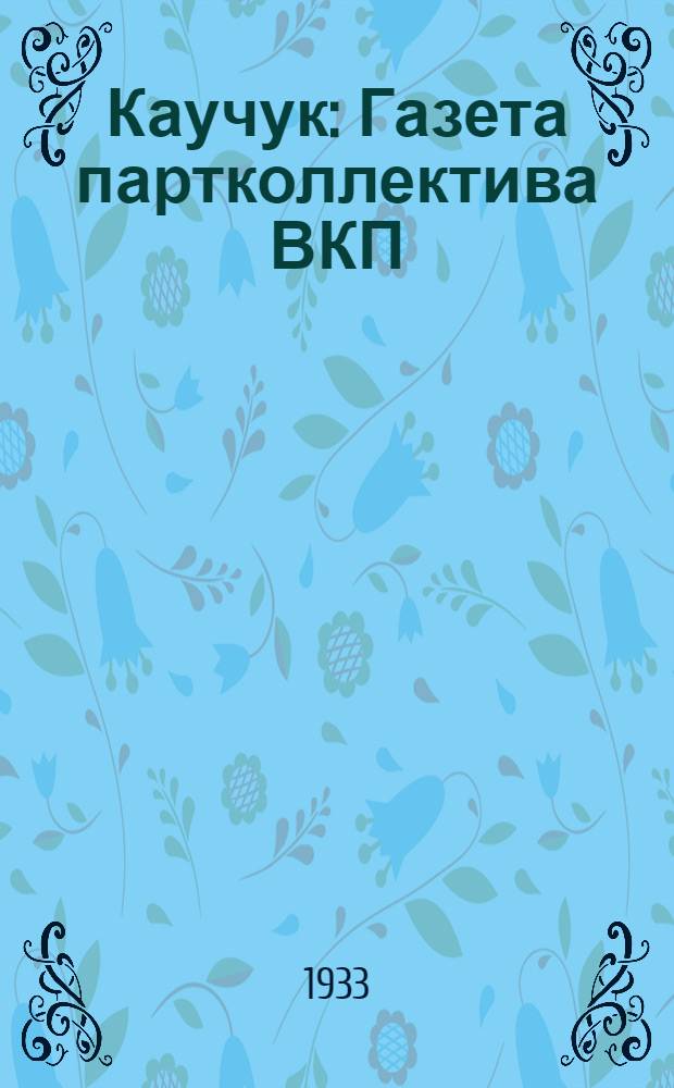 Каучук : Газета партколлектива ВКП(б) и завкома завода СК-2. 1933, № 19(31) (14 марта) : 1933, № 19(31) (14 марта)