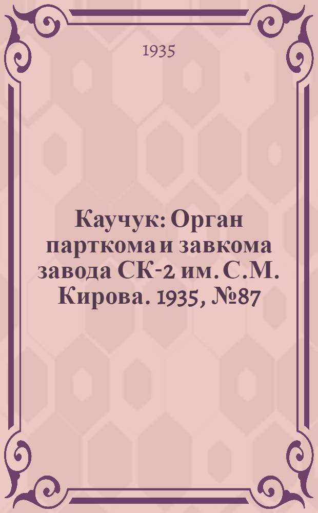Каучук : Орган парткома и завкома завода СК-2 им. С.М. Кирова. 1935, № 87(270) (7 нояб.) : 1935, № 87(270) (7 нояб.)