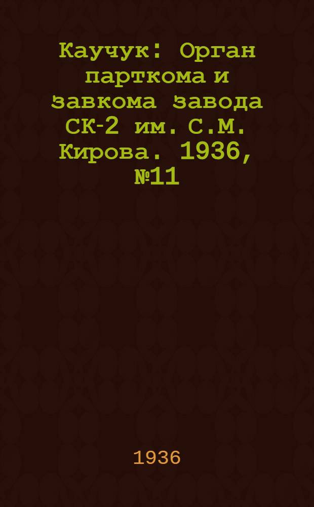 Каучук : Орган парткома и завкома завода СК-2 им. С.М. Кирова. 1936, № 11(298) (28 янв.) : 1936, № 11(298) (28 янв.)