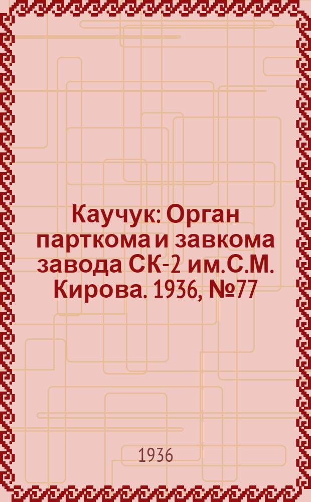 Каучук : Орган парткома и завкома завода СК-2 им. С.М. Кирова. 1936, № 77(364) (31 мая) : 1936, № 77(364) (31 мая)