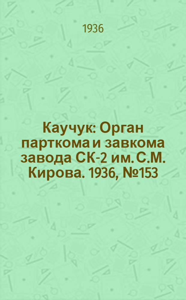 Каучук : Орган парткома и завкома завода СК-2 им. С.М. Кирова. 1936, № 153(440) (27 сент.) : 1936, № 153(440) (27 сент.)