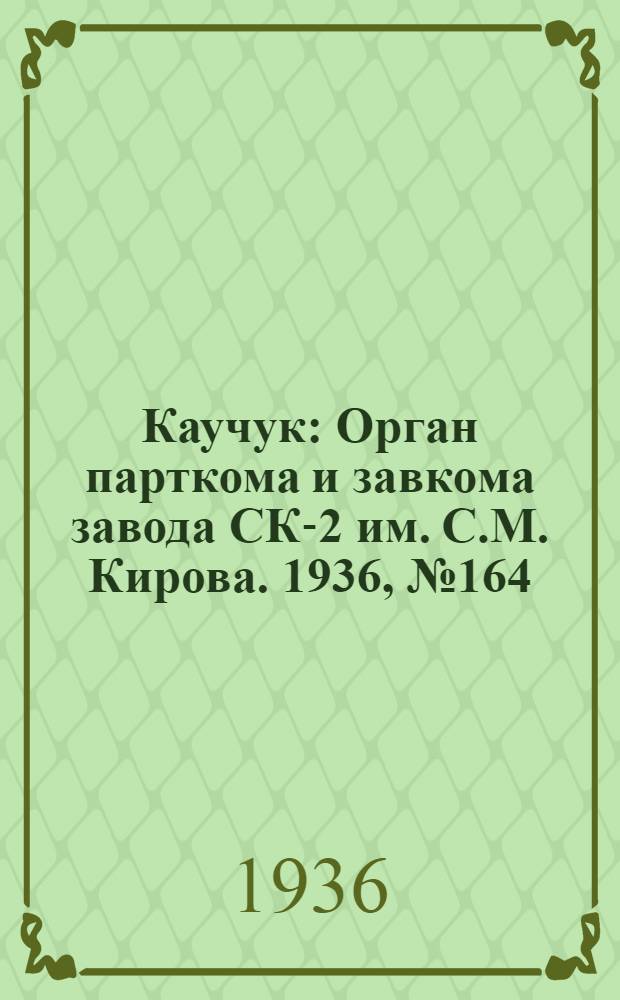 Каучук : Орган парткома и завкома завода СК-2 им. С.М. Кирова. 1936, № 164(451) (14 окт.) : 1936, № 164(451) (14 окт.)