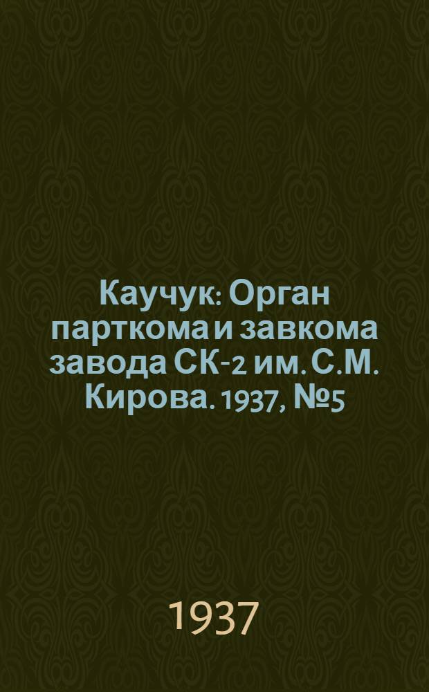Каучук : Орган парткома и завкома завода СК-2 им. С.М. Кирова. 1937, № 5(499) (8 янв.) : 1937, № 5(499) (8 янв.)