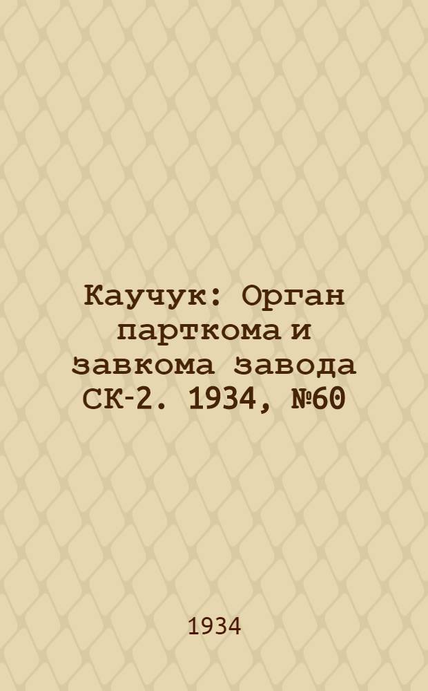 Каучук : Орган парткома и завкома завода СК-2. 1934, № 60(145) (1 авг.) : 1934, № 60(145) (1 авг.)