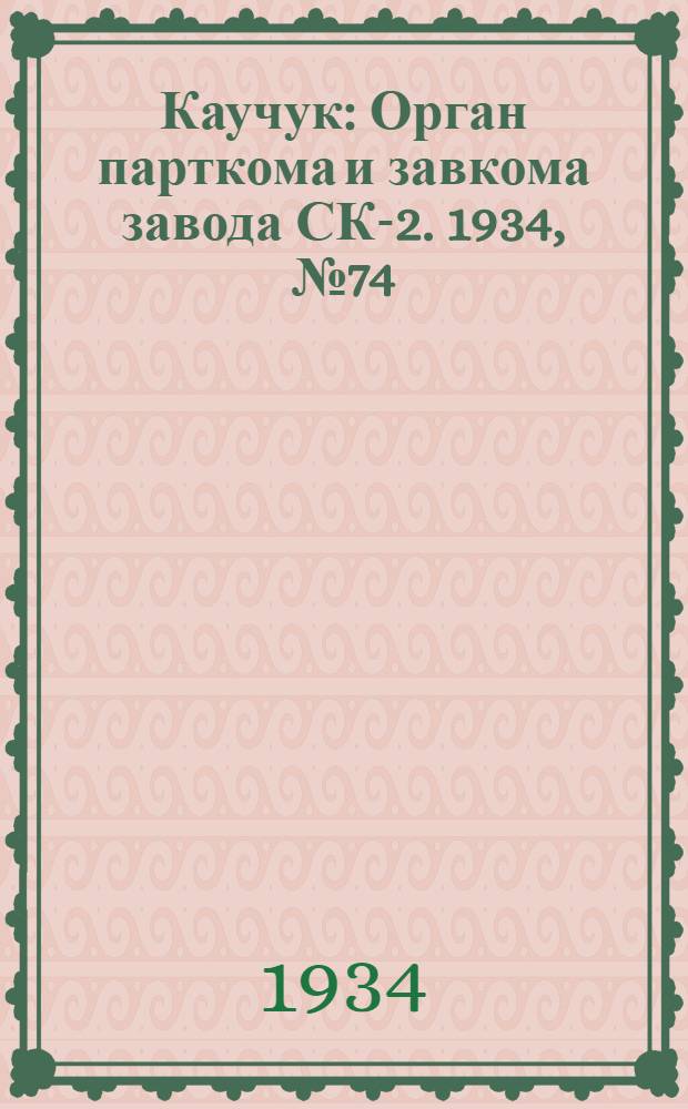 Каучук : Орган парткома и завкома завода СК-2. 1934, № 74(159) (3 окт.) : 1934, № 74(159) (3 окт.)