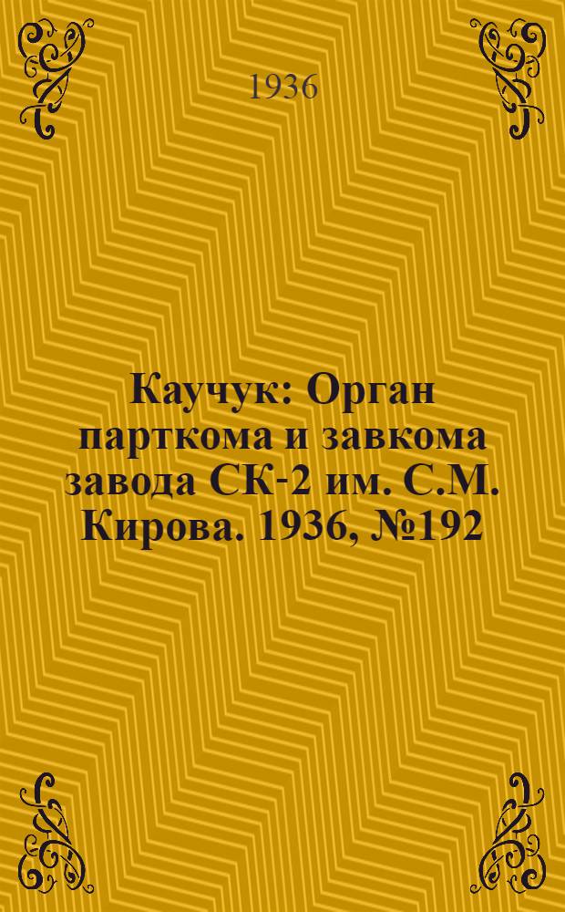 Каучук : Орган парткома и завкома завода СК-2 им. С.М. Кирова. 1936, № 192(479) (7 дек.) : 1936, № 192(479) (7 дек.)