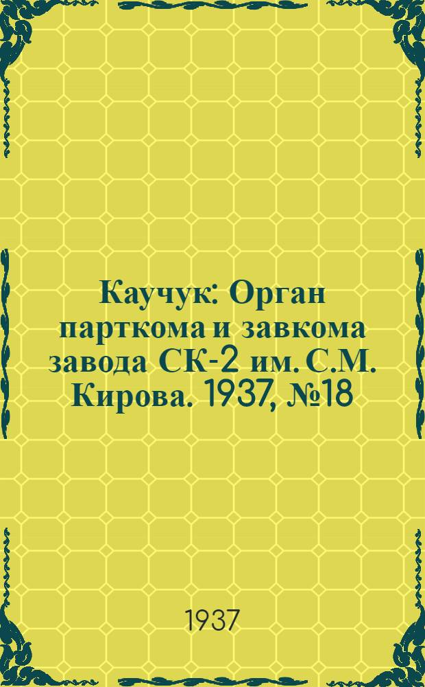 Каучук : Орган парткома и завкома завода СК-2 им. С.М. Кирова. 1937, № 18(512) (26 янв.) : 1937, № 18(512) (26 янв.)