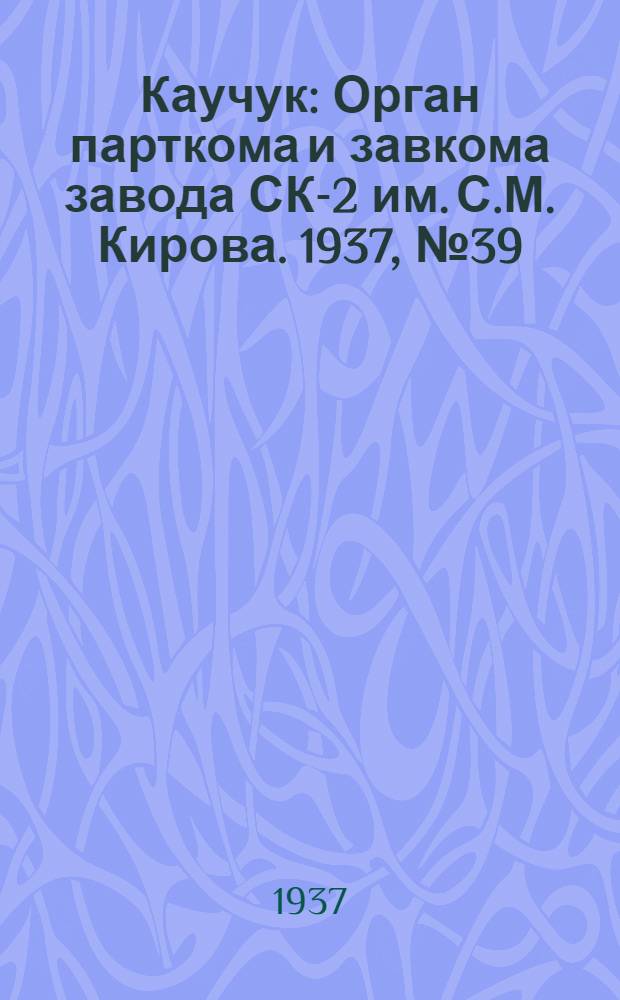 Каучук : Орган парткома и завкома завода СК-2 им. С.М. Кирова. 1937, № 39(533) (25 февр.) : 1937, № 39(533) (25 февр.)