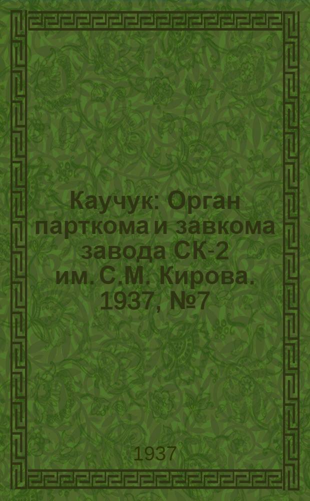 Каучук : Орган парткома и завкома завода СК-2 им. С.М. Кирова. 1937, № 7(501) (12 янв.) : 1937, № 7(501) (12 янв.)