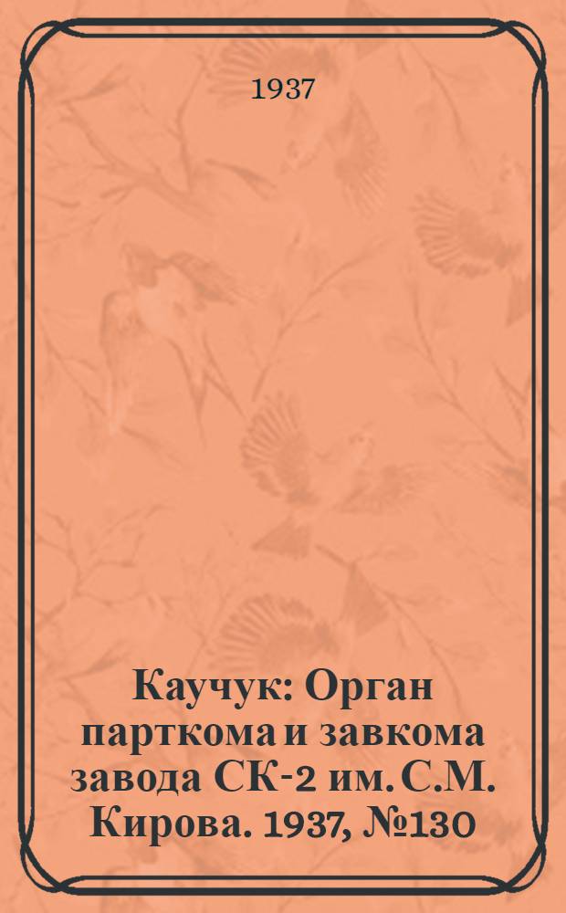 Каучук : Орган парткома и завкома завода СК-2 им. С.М. Кирова. 1937, № 130(624) (9 июля) : 1937, № 130(624) (9 июля)