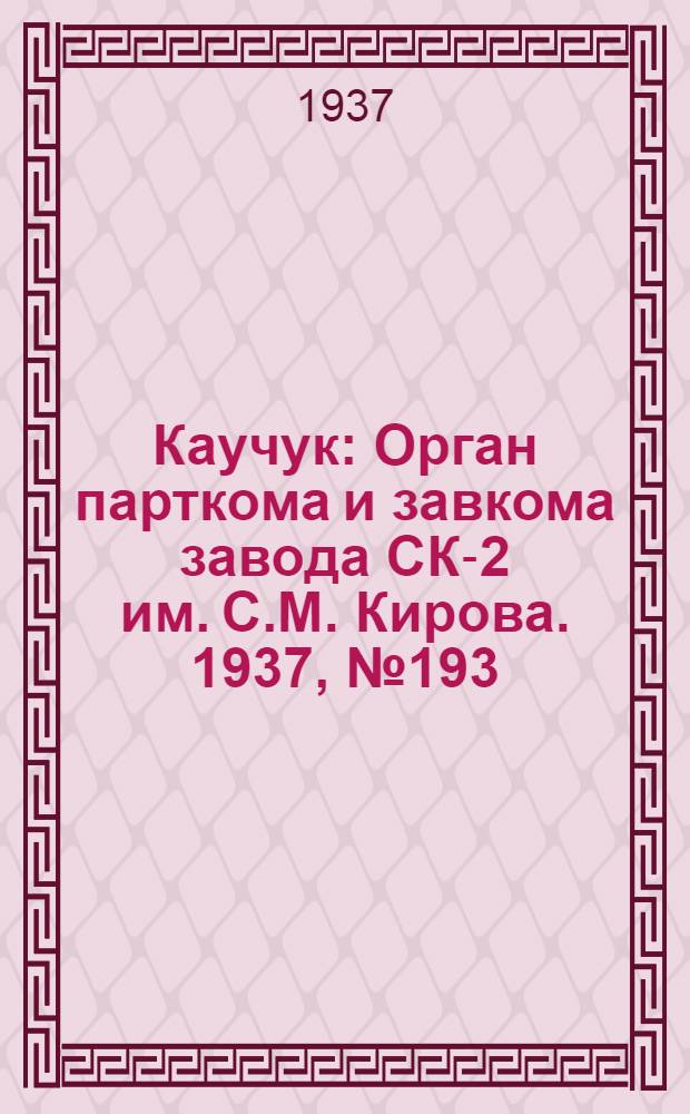 Каучук : Орган парткома и завкома завода СК-2 им. С.М. Кирова. 1937, № 193(688) (27 сент.) : 1937, № 193(688) (27 сент.)