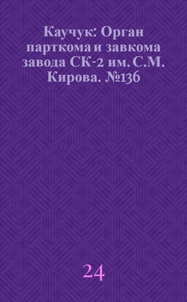 Каучук : Орган парткома и завкома завода СК-2 им. С.М. Кирова. № 136(895) : № 136(895)