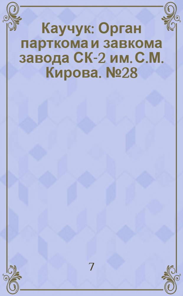 Каучук : Орган парткома и завкома завода СК-2 им. С.М. Кирова. № 28(787) : № 28(787)