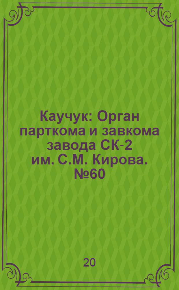 Каучук : Орган парткома и завкома завода СК-2 им. С.М. Кирова. № 60(819) : № 60(819)