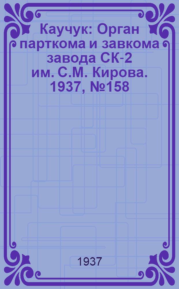 Каучук : Орган парткома и завкома завода СК-2 им. С.М. Кирова. 1937, № 158(653) (16 авг.) : 1937, № 158(653) (16 авг.)