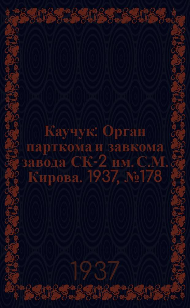 Каучук : Орган парткома и завкома завода СК-2 им. С.М. Кирова. 1937, № 178(673) (9 сент.) : 1937, № 178(673) (9 сент.)