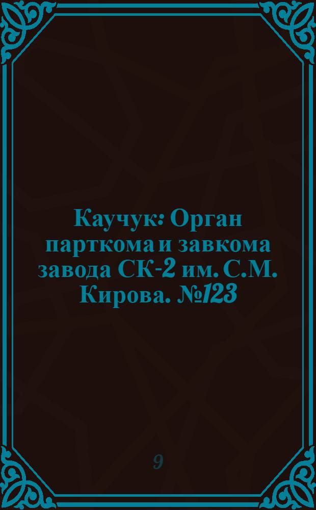 Каучук : Орган парткома и завкома завода СК-2 им. С.М. Кирова. № 123(882) : № 123(882)