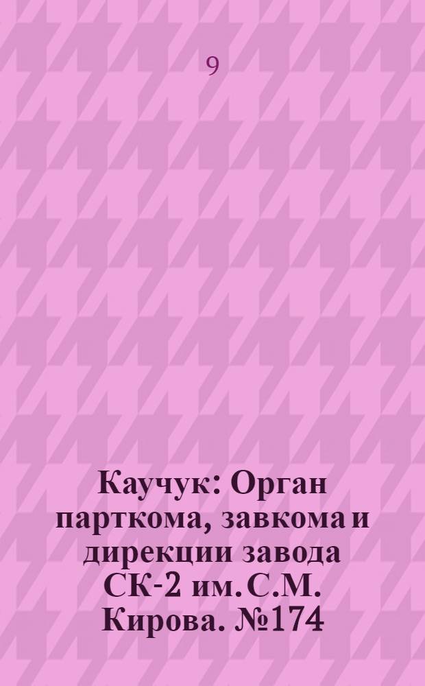 Каучук : Орган парткома, завкома и дирекции завода СК-2 им. С.М. Кирова. № 174(933) : № 174(933)