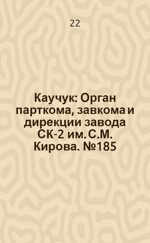 Каучук : Орган парткома, завкома и дирекции завода СК-2 им. С.М. Кирова. № 185(944) : № 185(944)