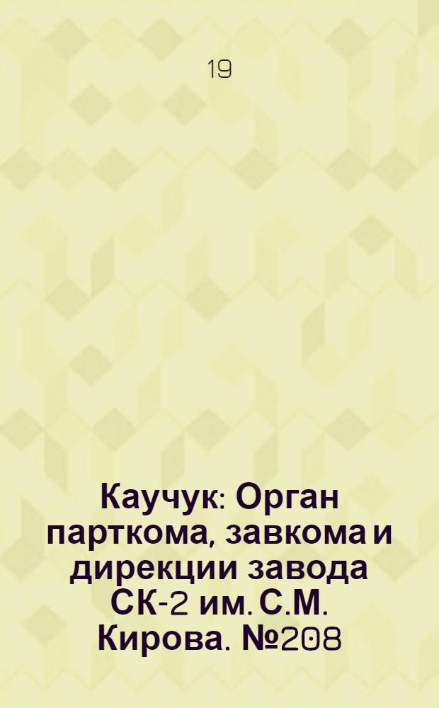 Каучук : Орган парткома, завкома и дирекции завода СК-2 им. С.М. Кирова. № 208(967) : № 208(967)
