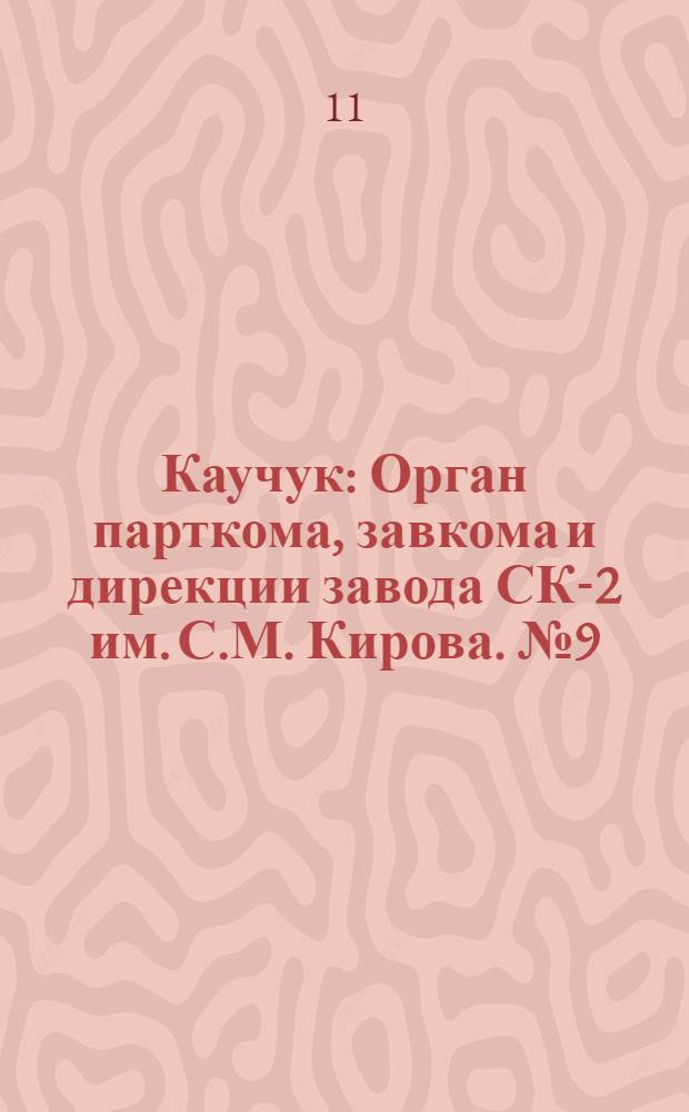 Каучук : Орган парткома, завкома и дирекции завода СК-2 им. С.М. Кирова. № 9(1058) : № 9(1058)