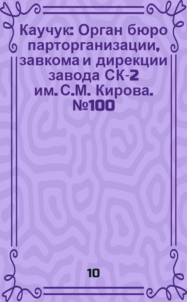 Каучук : Орган бюро парторганизации, завкома и дирекции завода СК-2 им. С.М. Кирова. № 100(1149) : № 100(1149)