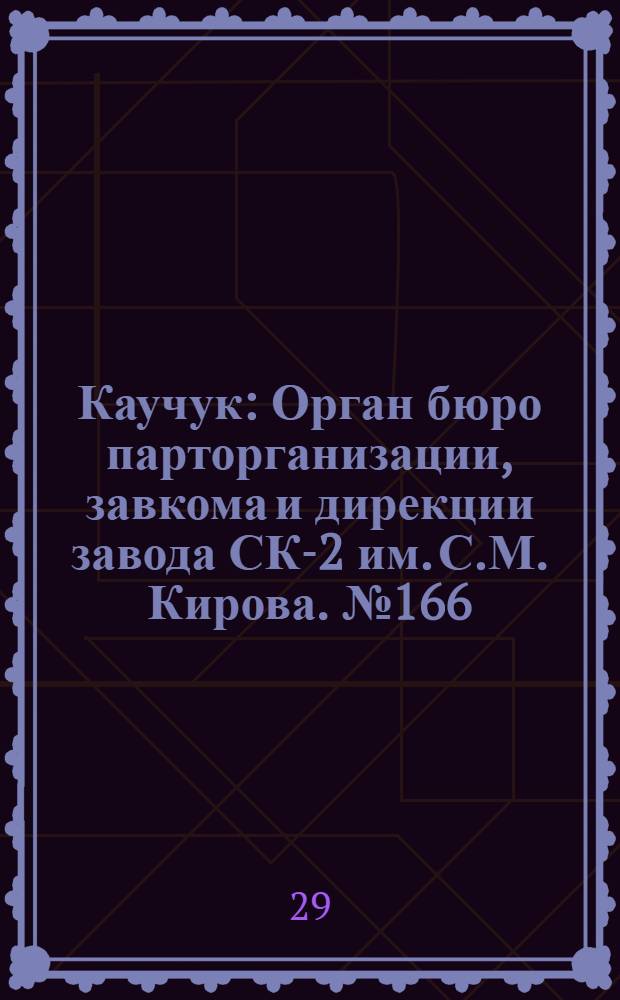 Каучук : Орган бюро парторганизации, завкома и дирекции завода СК-2 им. С.М. Кирова. № 166(1215) : № 166(1215)