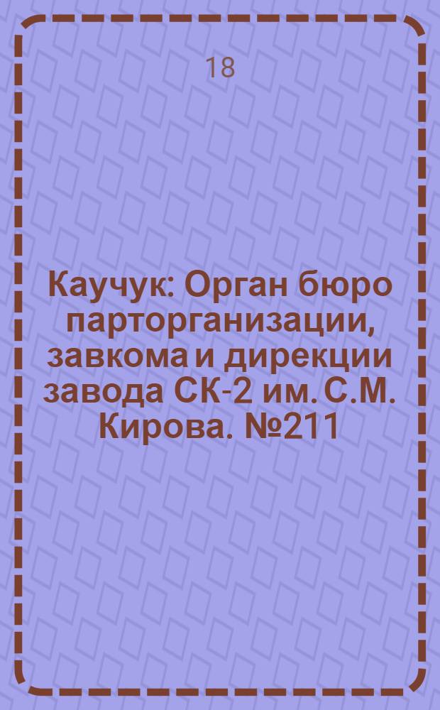 Каучук : Орган бюро парторганизации, завкома и дирекции завода СК-2 им. С.М. Кирова. № 211(1260) : № 211(1260)