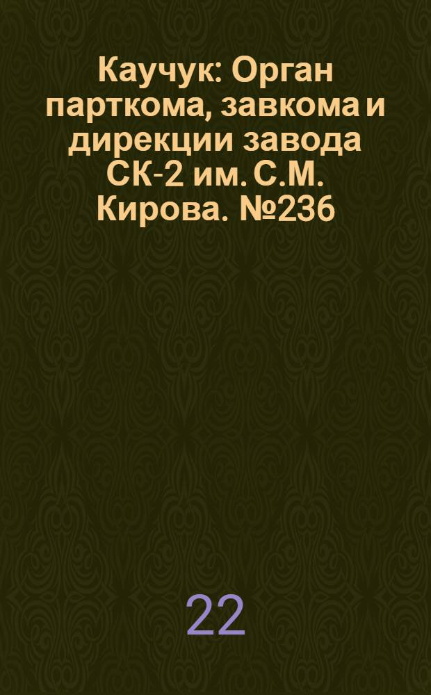 Каучук : Орган парткома, завкома и дирекции завода СК-2 им. С.М. Кирова. № 236(995) : № 236(995)