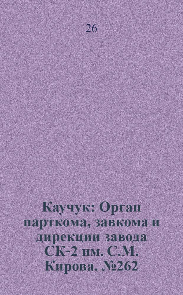 Каучук : Орган парткома, завкома и дирекции завода СК-2 им. С.М. Кирова. № 262(1021) : № 262(1021)