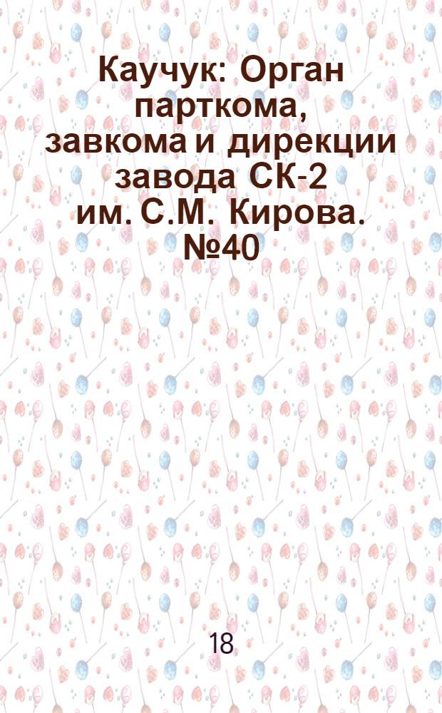 Каучук : Орган парткома, завкома и дирекции завода СК-2 им. С.М. Кирова. № 40(1089) : № 40(1089)