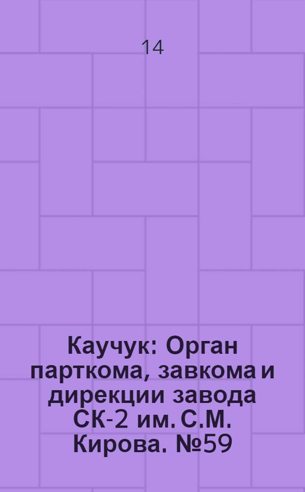 Каучук : Орган парткома, завкома и дирекции завода СК-2 им. С.М. Кирова. № 59(1108) : № 59(1108)