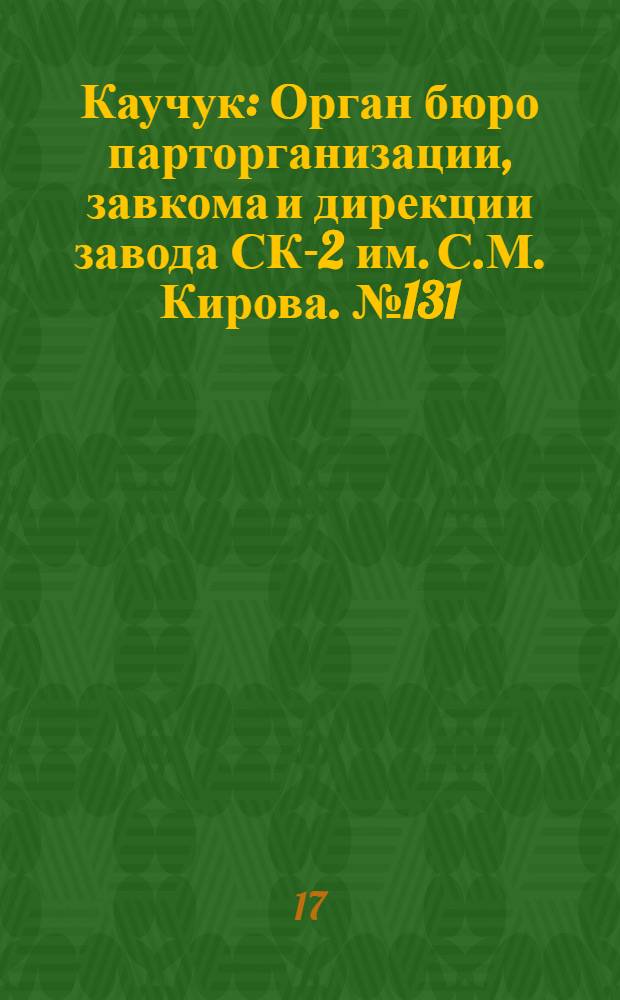 Каучук : Орган бюро парторганизации, завкома и дирекции завода СК-2 им. С.М. Кирова. № 131(1180) : № 131(1180)