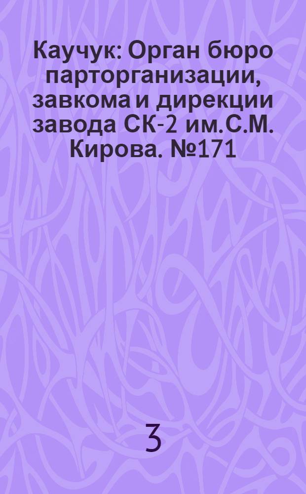 Каучук : Орган бюро парторганизации, завкома и дирекции завода СК-2 им. С.М. Кирова. № 171(1220) : № 171(1220)