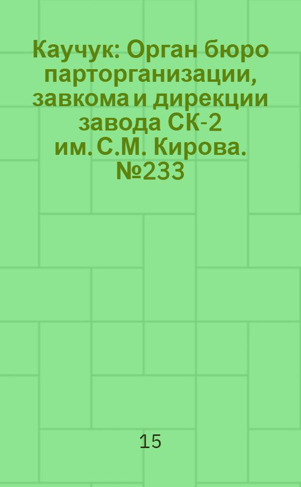 Каучук : Орган бюро парторганизации, завкома и дирекции завода СК-2 им. С.М. Кирова. № 233(1282) : № 233(1282)