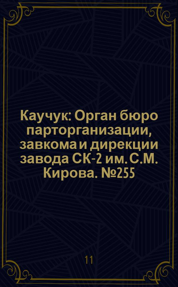 Каучук : Орган бюро парторганизации, завкома и дирекции завода СК-2 им. С.М. Кирова. № 255(1304) : № 255(1304)