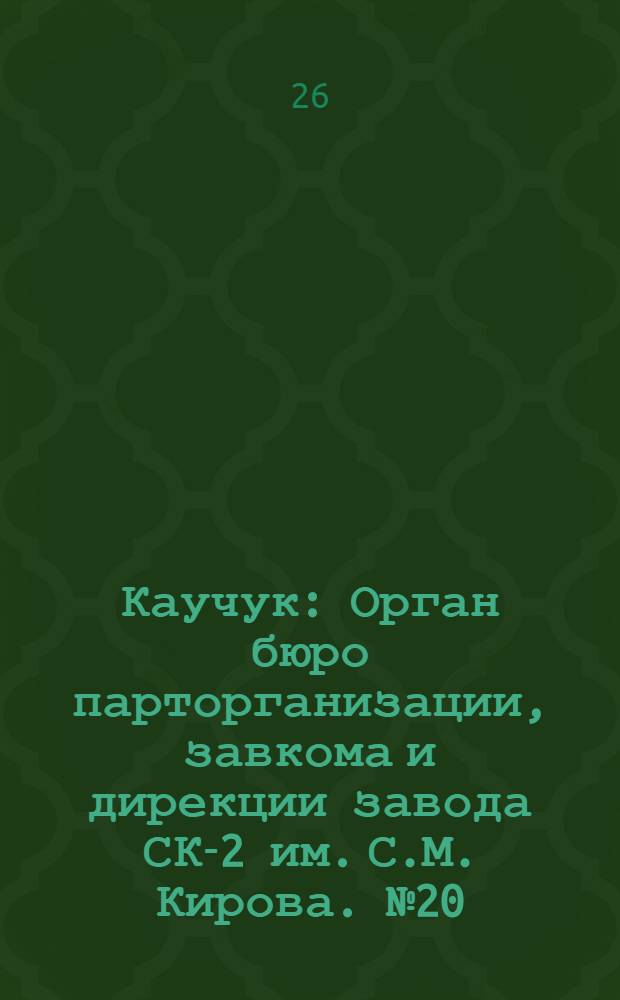 Каучук : Орган бюро парторганизации, завкома и дирекции завода СК-2 им. С.М. Кирова. № 20(1365) : № 20(1365)
